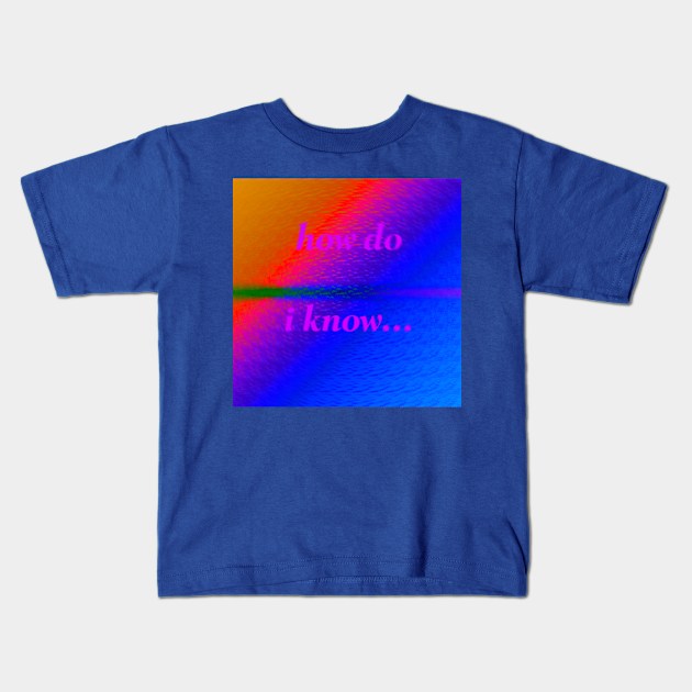 How Do I Know Kids T-Shirt by JoriSa